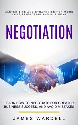 Negotiation: Learn How to Negotiate for Greater Business Success, and Avoid Mistakes (Master Tips and Strategies for Work, Love, Fr foto