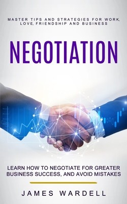 Negotiation: Learn How to Negotiate for Greater Business Success, and Avoid Mistakes (Master Tips and Strategies for Work, Love, Fr foto