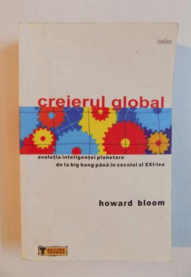 Creierul global Evolutia inteligentei planetare de la Big Bang ... Howard Bloom