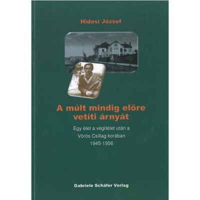 A m&amp;uacute;lt mindig előre vet&amp;iacute;ti &amp;aacute;rny&amp;aacute;t &amp;ndash; Egy &amp;eacute;let a v&amp;eacute;g&amp;iacute;t&amp;eacute;let ut&amp;aacute;n a V&amp;ouml;r&amp;ouml;s Csillag kor&amp;aacute;ban 1945-1956 - Hidasi J&amp;oacute;zsef foto