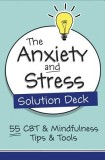 The Anxiety and Stress Solution Deck: 55 CBT &amp; Mindfulness Tips &amp; Tools