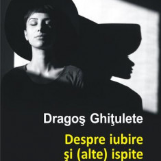 Despre iubire și (alte) ispite - Paperback brosat - Dragoş Ghiţulete - Polirom