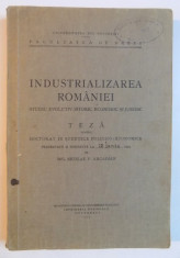 INDUSTRIALIZAREA ROMANIEI , STUDIU EVOLUTIV - ISTORIC , ECONOMIC SI JURIDIC , TEZA PENTRU DOCTORAT IN STIINTELE POLITICO - ECONOMICE de NICOLAE P. ARC foto