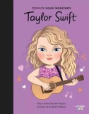 Taylor Swift. Copii cu visuri &icirc;ndrăznețe - Hardcover - Maria Isabel S&aacute;nchez Vegara - Litera mică