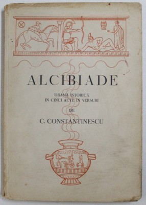 ALCIBIADE - DRAMA ISTORICA IN CINCI ACTE IN VERSURI de C . CONSTANTINESCU , 1939 , DEDICATIE* foto