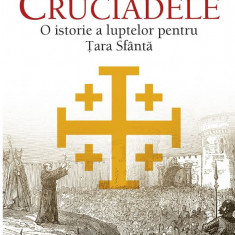 Cruciadele O istorie a luptelor pentru Tara Sfanta