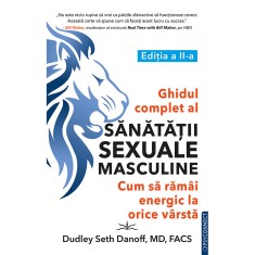 Ghidul complet al sanatatii sexuale masculine. Cum sa ramai energic la orice varsta - Dudley Seth Danoff