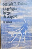 M&aacute;ty&aacute;s B. Ferenc &ndash; L&eacute;gyfog&aacute;s k&eacute;zzel &eacute;s csap&oacute;val