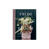 From Seed to Bloom: A Year of Growing and Designing with Seasonal Flowers