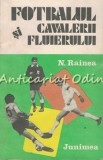 Cumpara ieftin Fotbalul Si Cavalerii Fluierului - Nicolae Rainea