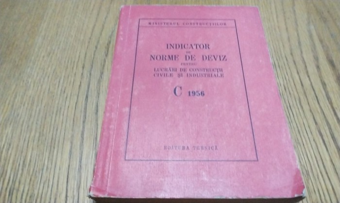 INDICATOR DE NORME DE DEVIZ PENTRU LUCRARI IN CONSTRUCTII CIVILE SI INDUSTRIALE - C 1956 Editura Tehnica, Ministerul Constructiilor, 1956, 400 p.