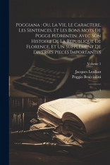 Poggiana: ou, La vie, le caractere, les sentences, et les bons mots de Pogge Florentin: avec son Histoire de la republique de Fl foto