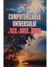 Dan Pavelescu - Computerizarea universului, a vietii, a mortii, a invierii (semnata) (Editia: 2008)