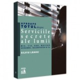 Aproape totul despre: Serviciile secrete ale lumii. MI6, CIA, KGB, MOSAD, Guoanbu, Securitatea &amp;amp;amp;Co - Silviu Leahu