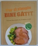 PUR SI SIMPLU BINE GATIT , CELE MAI BUNE RETETE DIN BUCATARIA RUSTICA , 2014 - 2018