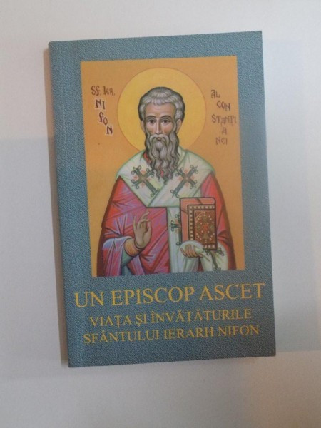 UN EPISCOP ASCET , VIATA SI INVATATURILE SFANTULUI IERARH NIFON , 2004