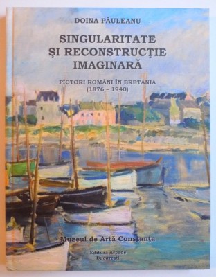 SINGULARITATE SI RECONSTRUCTIE IMAGINARA : PICTORI ROMANI IN BRETANIA de DOINA PAULEANU, 2010 foto