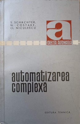 AUTOMATIZAREA COMPLEXA-S. SCHACHTER, N. COSTAKE, CL. NICULESCU-250431 foto