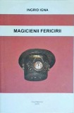 Magicienii Fericirii - Ingrid Igna, carte inspirationala, editura Cluj-Napoca, 482 pagini, colectia Magicienii Fiintei