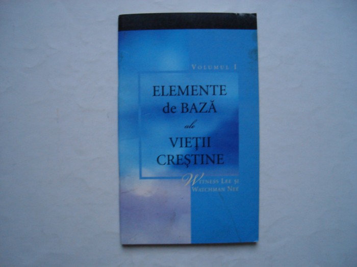 Elemente de baza ale vietii crestine (volumul I) - Witness Lee, Watchman Nee