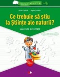 Ce trebuie sa stiu la Stiinte ale naturii? Caiet de activitati/Paula Copacel, Olguta Schiopu