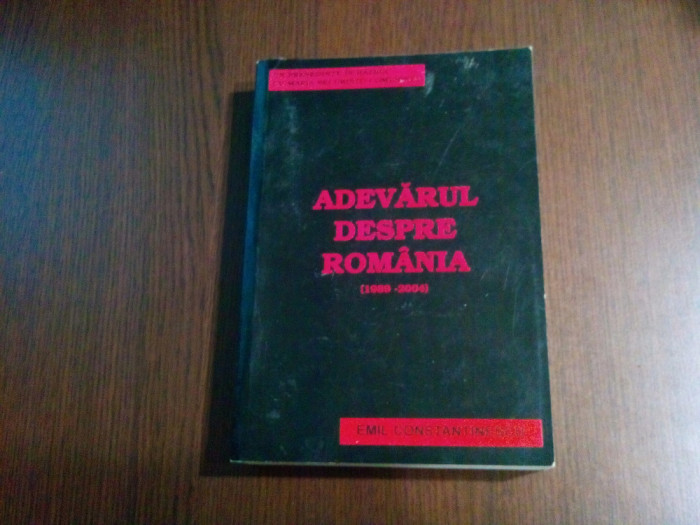 ADEVARUL DESPRE ROMANIA 1989-2004 - Emil Constantinescu - 2004, 598 p.