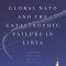 Global NATO and the Catastrophic Failure in Libya