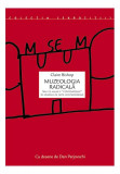 Muzeologia radicală sau ce anume e &bdquo;contemporan&rdquo; &icirc;n muzeele de artă contemporană - Paperback brosat - Claire Bishop - Idea Design