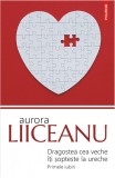 Dragostea cea veche iti sopteste la ureche - Aurora Liiceanu - Editura Polirom