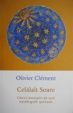 Celalalt Soare. Cateva insemnari ale unei autobiografii spirituale &ndash; Olivier Clement