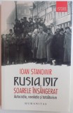 RUSIA , 1917 - SOARELE INSANGERAT - AUTOCRATIE , REVOLUTIE SI TOTALITARISM de IOAN STANOMIR , 2017