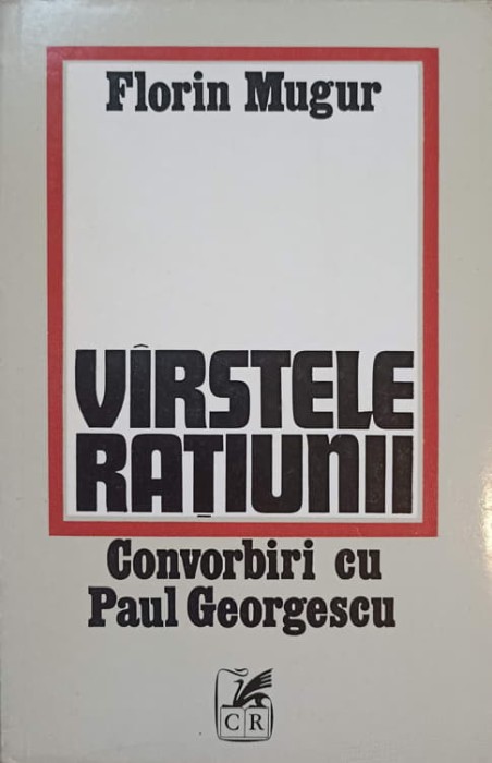 VARSTELE RATIUNII. CONVORBIRI CU PAUL GEORGESCU-FLORIN MUGUR-225294