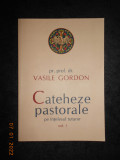VASILE GORDON - CATEHEZE PASTORALE PE INTELESUL TUTUROR volumul 1