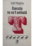 Iosif Naghiu - Executia nu va fi amanata (semnata) (Editia: 1993)