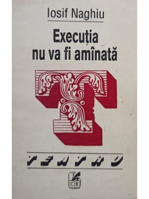 Iosif Naghiu - Executia nu va fi amanata (semnata) (Editia: 1993) foto