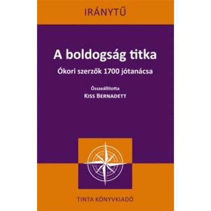 A boldogs&aacute;g titka - &Oacute;kori szerzők 1700 j&oacute;tan&aacute;csa - Kiss Bernadett