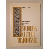 Ion Cuceu (dedicație) - Probleme actuale &icirc;n studierea culturii tradiționale (2000)