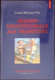 Imagini Institutionale ale Tranzitiei - Luana Miruna Pop, Polirom, 2003, Sociologie Antropologie, Stare Buna, Romana