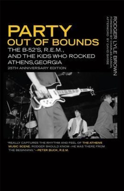 Party Out of Bounds: The B-52&#039;s, R.E.M., and the Kids Who Rocked Athens, Georgia