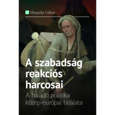 A szabadsag reakcios harcosai - A halado politika kozep-europai biralata - Megadja Gabor foto