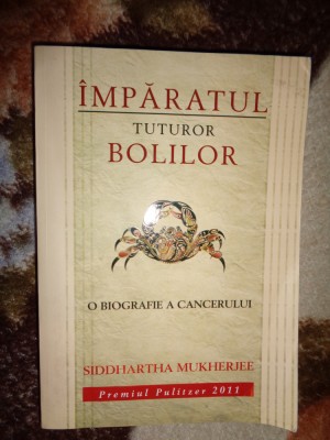 Imparatul tuturor bolilor / o biografie a cancerului - Siddhartha Mukherjee /an 2011 ( Predare personala Bucuresti.Nu trimit prin curierat) foto