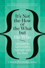 It's Not the How or the What But the Who: Succeed by Surrounding Yourself with the Best