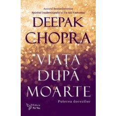 Viata dupa moarte. Puterea dovezilor &ndash; Deepak Chopra