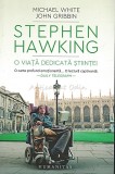 Stephen Hawking. O Viata Dedicata Stiintei - Michael White, John Gribbin