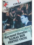 Raymond Chandler - Ramas bun pentru vecie (Editia: 1993)