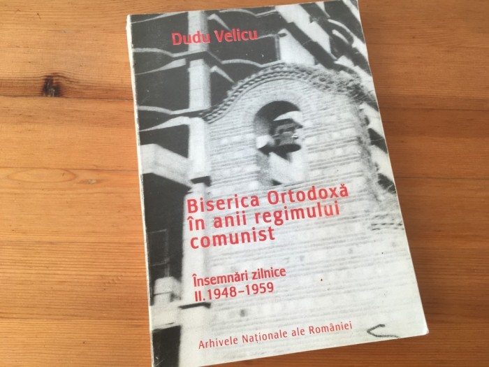 DUDU VELICU, BISERICA ORTODOXA IN PERIOADA SOVIETIZARII ROMANIEI. INSEMNARI ZILNICE. II. 1948-1959