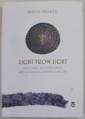 LIGHT FROM LIGHT , JESUS CHRIST , THE NICENE CREED , AND THE MONASTIC EXPERIENCE OF GOD by MIHAIL NEAMTU , 2022 foto