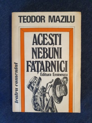Teodor Mazilu &amp;ndash; Acesti nebuni fatarnici (teatru, 10 piese) foto