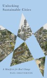 Unlocking Sustainable Cities : A Manifesto for Real Change | Paul Chatterton, Pluto Press