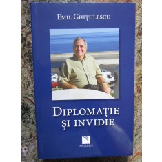 Diplomaţie şi invidie - Emil Ghiţulescu